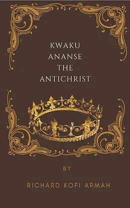 E-Book (epub) Kwaku Ananse The Antichrist von Richard Kofi Armah