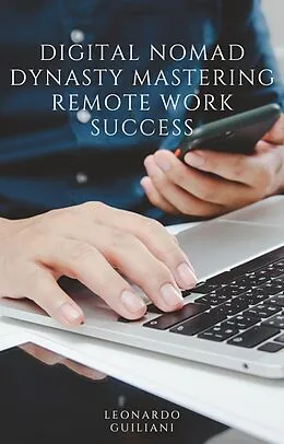 E-Book (epub) Digital Nomad Dynasty Mastering Remote Work Success von Leonardo Guiliani