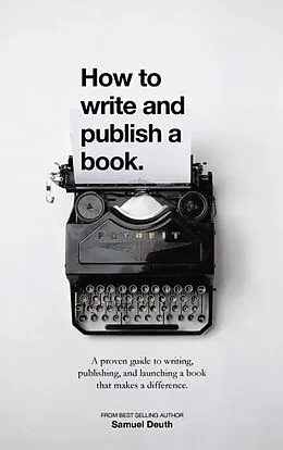 E-Book (epub) How To Write and Publish a Book.: A Proven Guide to Writing, Publishing, and Launching a Book that Makes a Difference. (Ministry & Leadership Development, #1) von Samuel Deuth