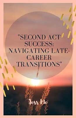 E-Book (epub) "Second Act Success: Navigating Late-Career Transitions" von Shane Thompson
