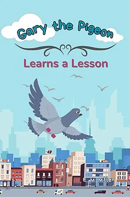E-Book (epub) Gary the Pigeon: Learns a Lesson von L. M. Miller