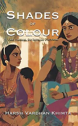 E-Book (epub) Shades of Colour: The Tribal In Indian Fiction von Harsh Vardhan Khimta