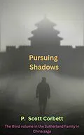 E-Book (epub) Pursuing Shadows (Sutherlands in China trilogy, #3) von P. Scott Corbett