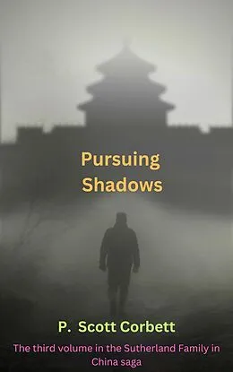 E-Book (epub) Pursuing Shadows (Sutherlands in China trilogy, #3) von P. Scott Corbett
