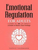 eBook (epub) Emotional Regulation For Adults: A guide to Master your feelings de Sophie Shermann