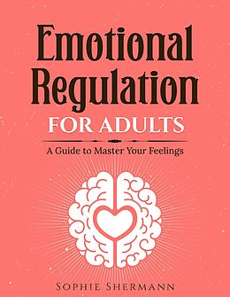 eBook (epub) Emotional Regulation For Adults: A guide to Master your feelings de Sophie Shermann