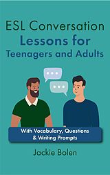 E-Book (epub) ESL Conversation Lessons for Teenagers and Adults: With Vocabulary, Questions & Writing Prompts von Jackie Bolen