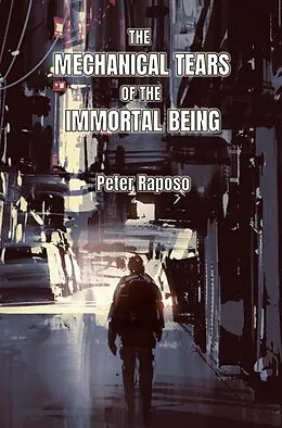 E-Book (epub) The Mechanical Tears Of The Immortal Being von Peter Raposo