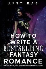 eBook (epub) How to Write a Bestselling Fantasy Romance: From Myth to Manuscript: Building Your Fantasy Romance Universe (How to Write a Bestseller Romance Series, #3) de Just Bae