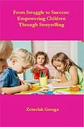 E-Book (epub) From Struggle to Success: Empowering Children Through Storytelling von Zemelak Goraga