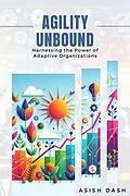 E-Book (epub) Agility Unbound : Harnessing the Power of Adaptive Organizations von Asish Dash