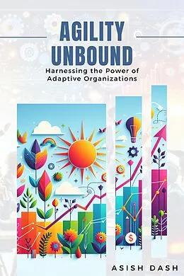 E-Book (epub) Agility Unbound : Harnessing the Power of Adaptive Organizations von Asish Dash