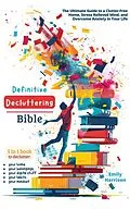 E-Book (epub) Definitive Decluttering Bible: The Ultimate Guide to a Clutter-Free Home, Stress Relieved Mind, and Overcome Anxiety in Your Life von Emily Harrison