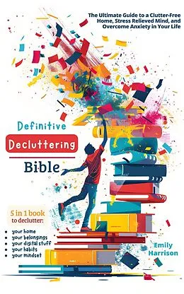 E-Book (epub) Definitive Decluttering Bible: The Ultimate Guide to a Clutter-Free Home, Stress Relieved Mind, and Overcome Anxiety in Your Life von Emily Harrison