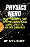E-Book (epub) Physics Nerd: 1000+ Amazing And Mind-Blowing Facts About Physics In Our Universe von Leo Lexicon
