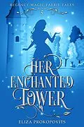 E-Book (epub) Her Enchanted Tower (Regency Magic Faerie Tales, #5) von Eliza Prokopovits