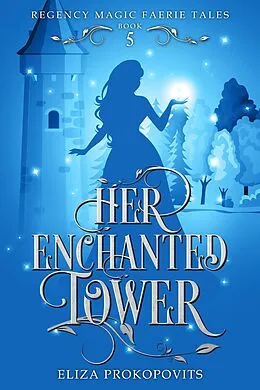 E-Book (epub) Her Enchanted Tower (Regency Magic Faerie Tales, #5) von Eliza Prokopovits