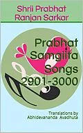E-Book (epub) Prabhat Samgiita Songs 2901-3000: Translations by Abhidevananda Avadhuta von Shrii Prabhat Ranjan Sarkar