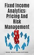 E-Book (epub) Fixed Income Analytics: Pricing And Risk Management von Book Wave Publications