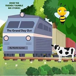 E-Book (epub) The Grand Day Out (The Adventures Of Ernie The friendly Bumble Bee And Friends) von Martin Turner