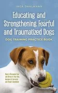 E-Book (epub) Educating and Strengthening Fearful and Traumatized Dogs: - Dog Training Practice Book - How to Recognize Fear and Stress in Your Dog, Interpret It Correctly and Treat It Sensitively von Inga Dahlmann