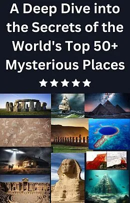 E-Book (epub) A Deep Dive into the Secrets of the World's Top 50+ Mysterious Places von Isabella Stephen