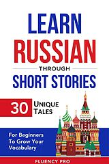 eBook (epub) Learn Russian Through Short Stories: 30 Unique Tales For Beginners To Grow Your Vocabulary de Fluency Pro