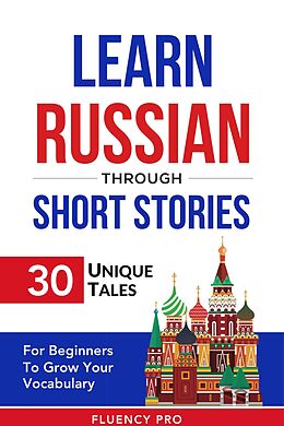 eBook (epub) Learn Russian Through Short Stories: 30 Unique Tales For Beginners To Grow Your Vocabulary de Fluency Pro