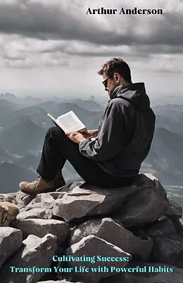 E-Book (epub) Cultivating Success: Transform Your Life with Powerful Habits von Arthur Anderson