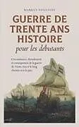 Kartonierter Einband Guerre de Trente Ans Histoire pour les débutants Circonstances, déroulement et conséquences de la guerre de Trente Ans et le long chemin vers la paix von Markus Neustedt