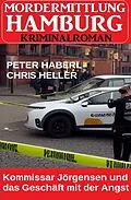 E-Book (epub) Kommissar Jörgensen und das Geschäft mit der Angst: Mordermittlung Hamburg Kriminalroman von Peter Haberl, Chris Heller