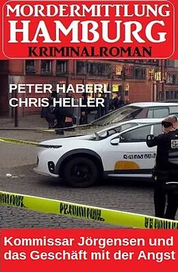 E-Book (epub) Kommissar Jörgensen und das Geschäft mit der Angst: Mordermittlung Hamburg Kriminalroman von Peter Haberl, Chris Heller