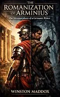 E-Book (epub) The Romanization Of Arminius: The Metamorphosis of a Germanic Prince von Winston Maddox