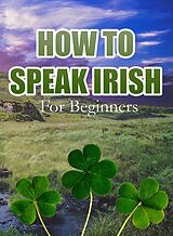 eBook (epub) How To Speak Irish For Beginners de MalbeBooks