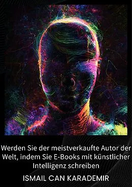 E-Book (epub) Werden Sie Zum Bestseller-Autor Der Welt, Indem Sie E-Books Mithilfe Von Künstlicher Intelligenz Verfassen! von Nora Elizabeth West