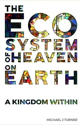 E-Book (epub) The Ecosystem of Heaven on Earth: A Kingdom Within von Michael J. Turner