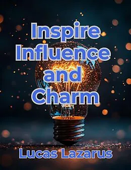 E-Book (epub) Inspire, Influence and Charm von Lucas Lazarus