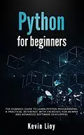 E-Book (epub) Python for Beginners: The Dummies' Guide to Learn Python Programming. A Practical Reference with Exercises for Newbies and Advanced Developers von Kevin Lioy