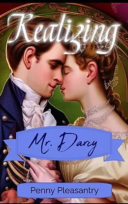 E-Book (epub) Realizing Mr. Darcy ~ A Pride and Prejudice Variation Short Romance von Penny Pleasantry