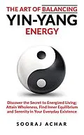 E-Book (epub) The art of Balancing Yin Yang Energy (Energize Your Mind, Body & Soul, #1) von Sooraj Achar