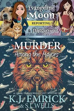 E-Book (epub) Murder Among the Mayors: A (Ghostly) Paranormal Cozy Mystery (Evangeline Moon Reporting, #4) von K. J. Emrick, S. J. Wells