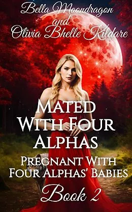 E-Book (epub) Mated With Four Alphas (Pregnant With Four Alphas' Babies, #2) von Bella Moondragon, Olivia Bhelle Kildare