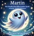 E-Book (epub) Martin The Friendly Ghost Who Couldn't Spook: A Spook - Tacular Adventure von Autumn Wynters