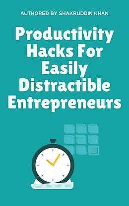 E-Book (epub) Productivity Hacks For Easily Distractible Entrepreneurs von Shakruddin Khan