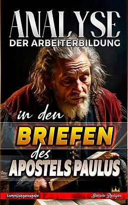 E-Book (epub) Analyse der Arbeiterbildung in den Briefen des Apostels Paulus (Die Lehre von der Arbeit in der Bibel) von Biblische Predigten
