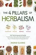 E-Book (epub) The 4 Pillars of Herbalism: 143 Techniques & Hacks to Improve Your Health with Medicinal Plants. Discover How to Protect Yourself and Your Family with the Power of Healing Herbs and Natural Remedies von Ingrid Clarke