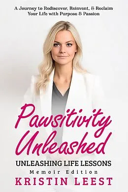 E-Book (epub) Pawsitivity Unleashed: Unleashing Life Lessons Memoir Edition von Kristin Leest