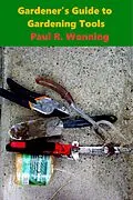 E-Book (epub) Gardener's Guide Garden Tools (Gardener's Guide Series, #2) von Paul R. Wonning