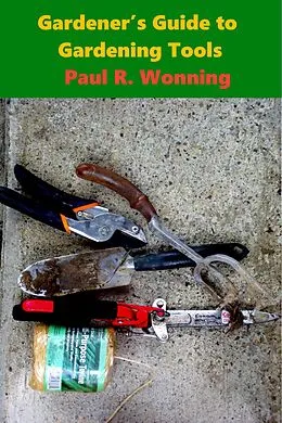 E-Book (epub) Gardener's Guide Garden Tools (Gardener's Guide Series, #2) von Paul R. Wonning