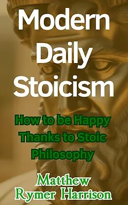 E-Book (epub) Modern Daily Stoicism How to be Happy Thanks to Stoic Philosophy von Matthew Rymer Harrison